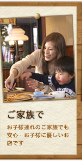 お子様連れのご家族でも安心・お子様に優しいお店です