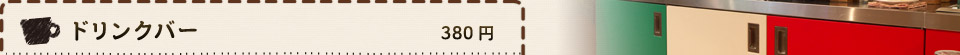 ドリンクバー380円